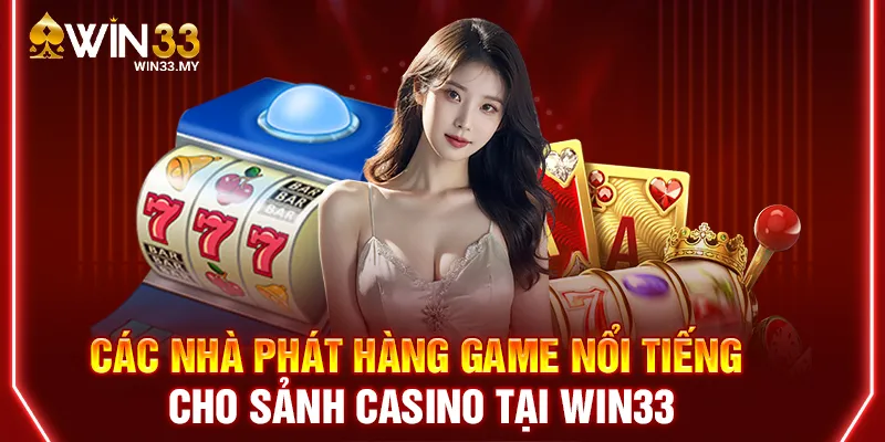 Các nhà phát hàng game nổi tiếng cho sảnh Casino tại WIN33