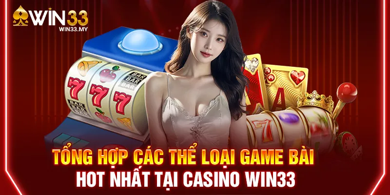 Tổng hợp các thể loại game bài hot nhất tại Casino WIN33