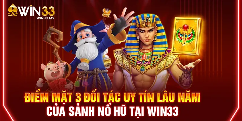 Top 3 đối tác phát hành game nổ hũ hàng đầu tại WIN33