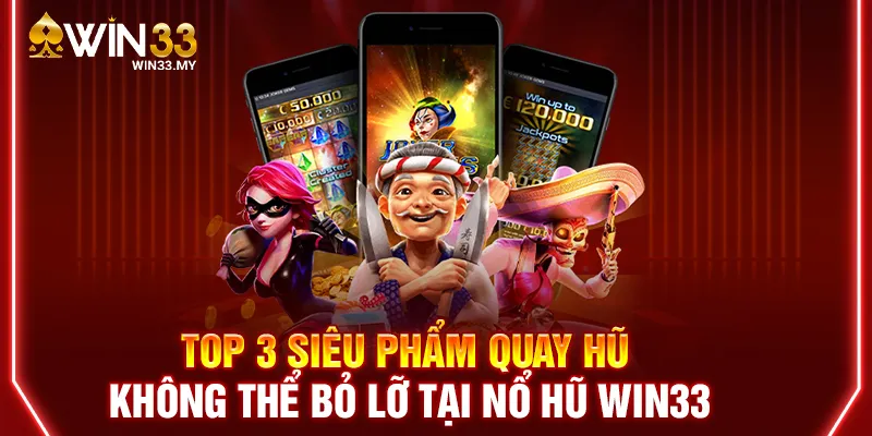 Top 3 siêu phẩm quay hũ không thể bỏ lỡ tại nổ hũ WIN33